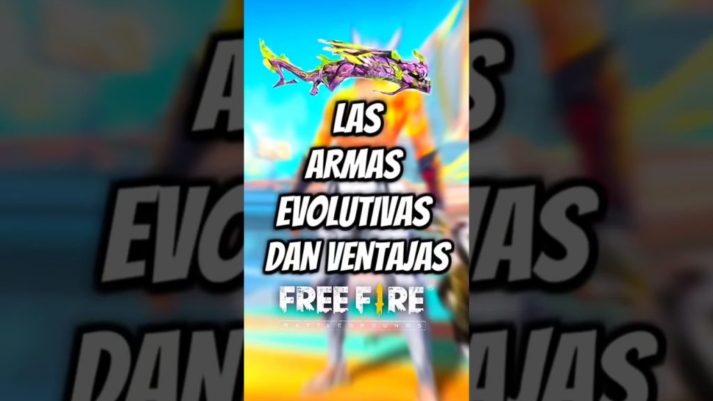 cuales son las caracteristicas y ventajas de las armas evolutivas en free fire