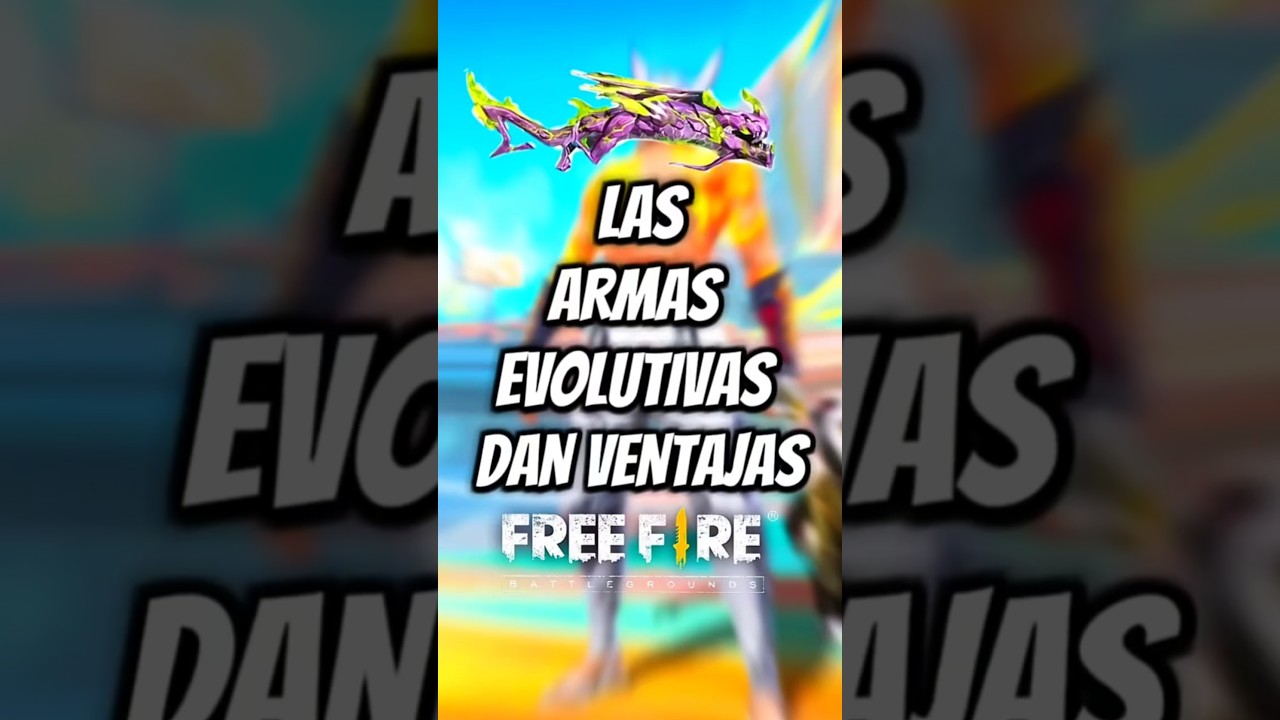 cuales son las caracteristicas y ventajas de las armas evolutivas en free fire